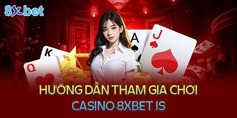 8xbet is – Thiên đường giải trí Casino trực tuyến hàng đầu Hướng dẫn tham gia chơi Casino 8XBet Is