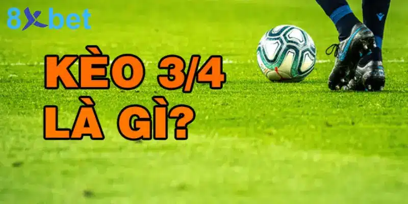 Kèo 3/4 Là Gì? Mẹo Đặt Cược Kèo Chấp 3/4 Hiệu Quả Kèo chấp 3/4 có gì nổi bật mà thu hút nhiều người chơi