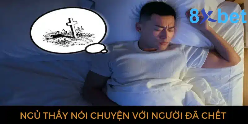 Giải mã giấc mơ thấy người chết và các con số có liên quan Ngủ thấy nói chuyện với người đã chết